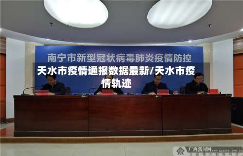 天水市疫情通报数据最新/天水市疫情轨迹