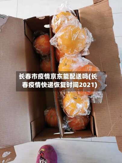 长春市疫情京东能配送吗(长春疫情快递恢复时间2021)