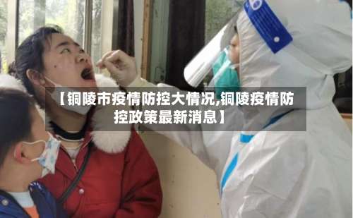 【铜陵市疫情防控大情况,铜陵疫情防控政策最新消息】