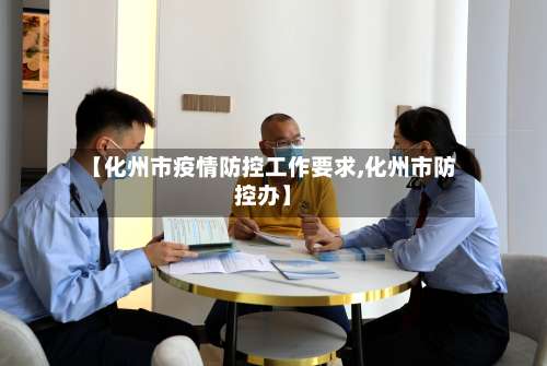 【化州市疫情防控工作要求,化州市防控办】