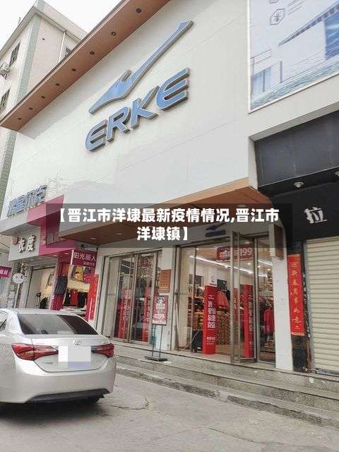 【晋江市洋埭最新疫情情况,晋江市洋埭镇】