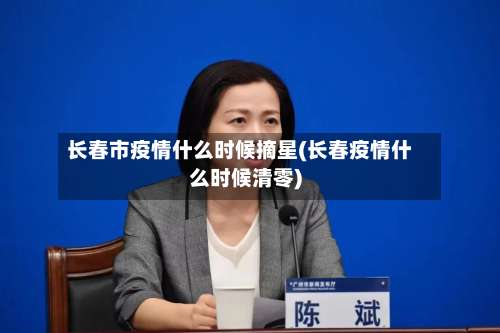 长春市疫情什么时候摘星(长春疫情什么时候清零)-第2张图片