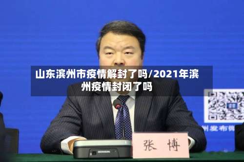 山东滨州市疫情解封了吗/2021年滨州疫情封闭了吗