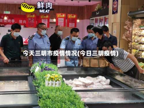 今天三明市疫情情况(今日三明疫情)