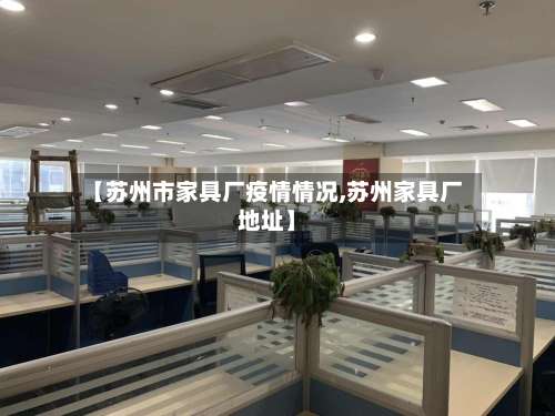 【苏州市家具厂疫情情况,苏州家具厂地址】