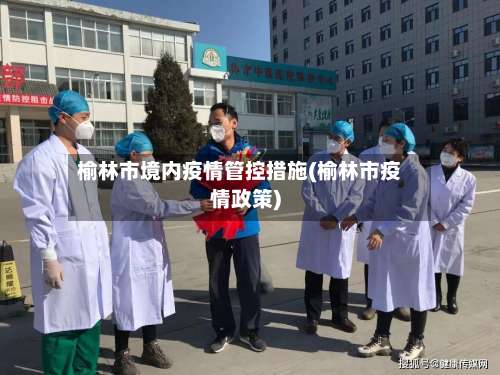 榆林市境内疫情管控措施(榆林市疫情政策)-第2张图片