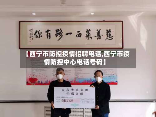 【西宁市防控疫情招聘电话,西宁市疫情防控中心电话号码】