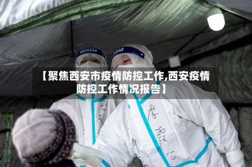 【聚焦西安市疫情防控工作,西安疫情防控工作情况报告】