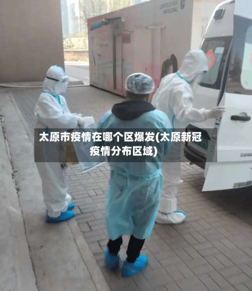 太原市疫情在哪个区爆发(太原新冠疫情分布区域)-第2张图片
