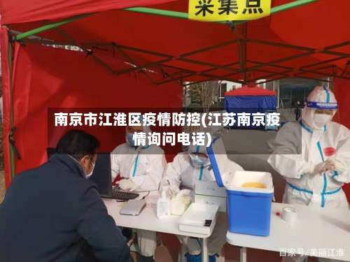 南京市江淮区疫情防控(江苏南京疫情询问电话)