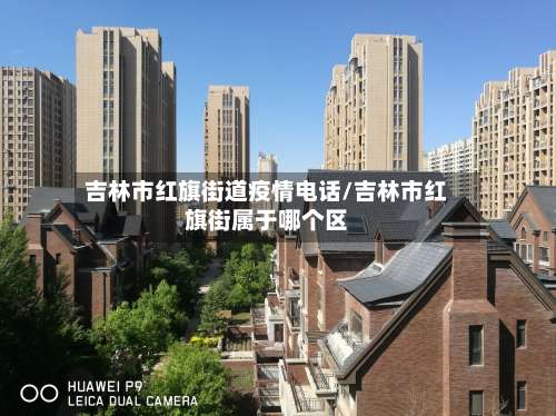 吉林市红旗街道疫情电话/吉林市红旗街属于哪个区