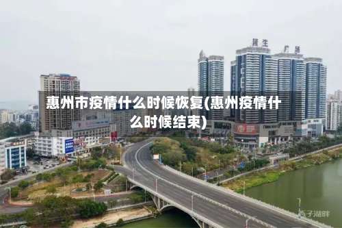 惠州市疫情什么时候恢复(惠州疫情什么时候结束)-第2张图片