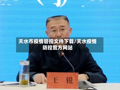天水市疫情管控文件下载/天水疫情防控官方网站