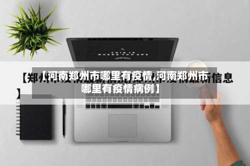 【河南郑州市哪里有疫情,河南郑州市哪里有疫情病例】