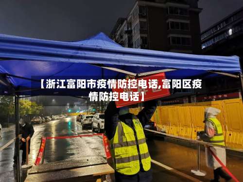 【浙江富阳市疫情防控电话,富阳区疫情防控电话】