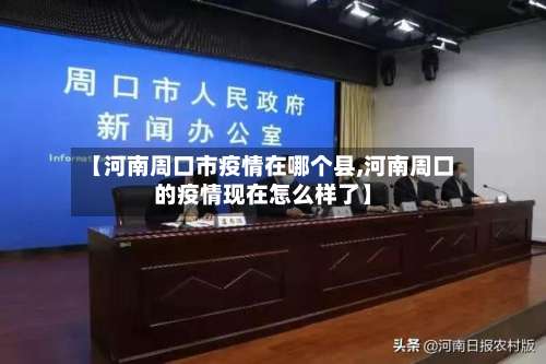 【河南周口市疫情在哪个县,河南周口的疫情现在怎么样了】