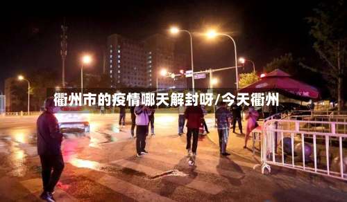 衢州市的疫情哪天解封呀/今天衢州