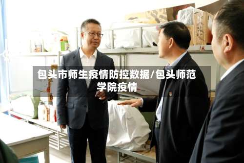 包头市师生疫情防控数据/包头师范学院疫情
