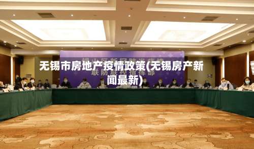 无锡市房地产疫情政策(无锡房产新闻最新)-第3张图片