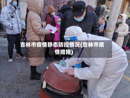 吉林市疫情静态防控情况(吉林市疫情措施)