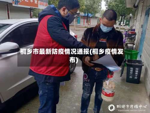 桐乡市最新防疫情况通报(桐乡疫情发布)