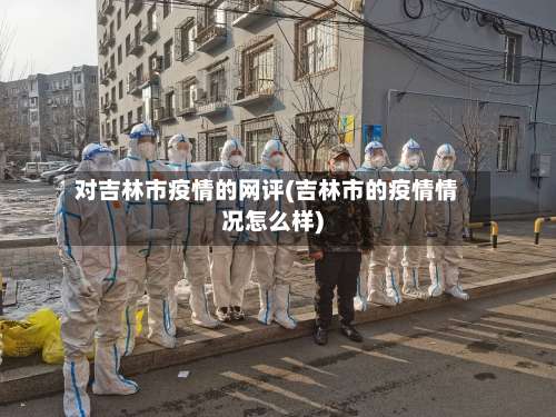 对吉林市疫情的网评(吉林市的疫情情况怎么样)-第2张图片