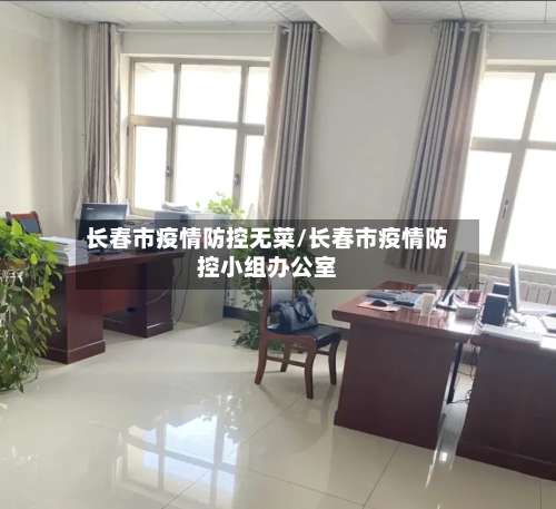 长春市疫情防控无菜/长春市疫情防控小组办公室-第3张图片