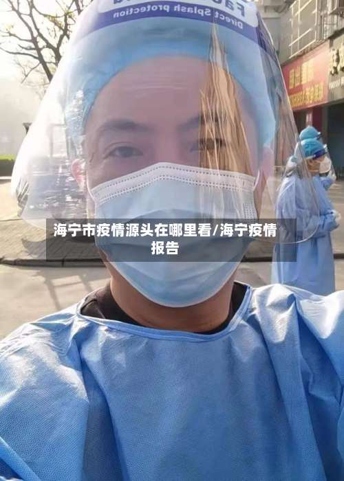 海宁市疫情源头在哪里看/海宁疫情报告-第3张图片