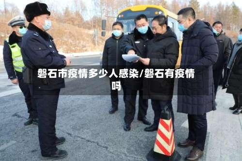 磐石市疫情多少人感染/磐石有疫情吗