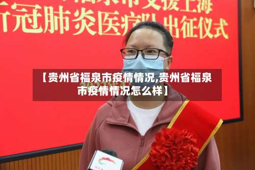 【贵州省福泉市疫情情况,贵州省福泉市疫情情况怎么样】