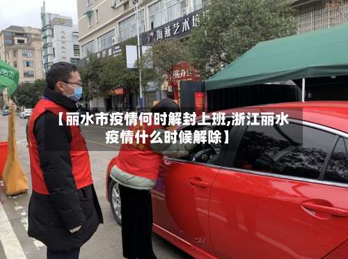 【丽水市疫情何时解封上班,浙江丽水疫情什么时候解除】