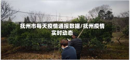 抚州市每天疫情通报数据/抚州疫情实时动态