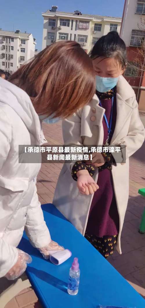 【承德市平原县最新疫情,承德市滦平县新闻最新消息】