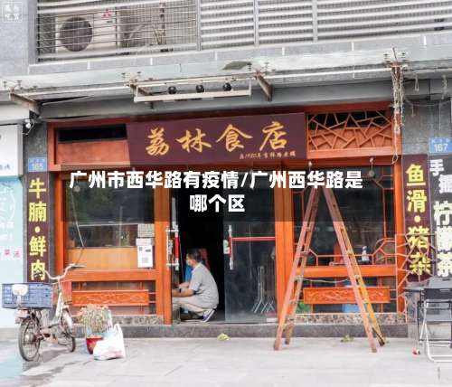 广州市西华路有疫情/广州西华路是哪个区