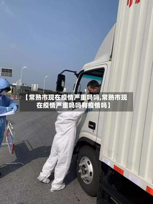 【常熟市现在疫情严重吗吗,常熟市现在疫情严重吗吗有疫情吗】