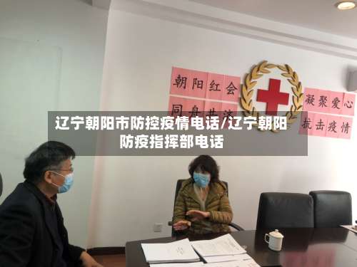 辽宁朝阳市防控疫情电话/辽宁朝阳防疫指挥部电话