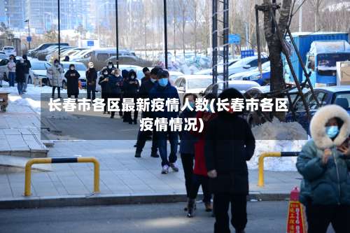 长春市各区最新疫情人数(长春市各区疫情情况)