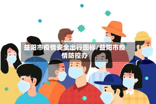 益阳市疫情安全出行图标/益阳市疫情防控办-第3张图片