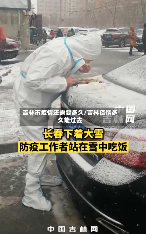 吉林市疫情还需要多久/吉林疫情多久能过去