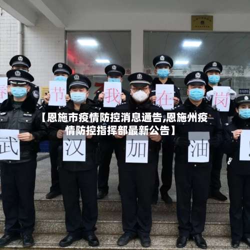 【恩施市疫情防控消息通告,恩施州疫情防控指挥部最新公告】-第2张图片