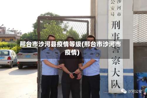 邢台市沙河县疫情等级(邢台市沙河市疫情)-第2张图片