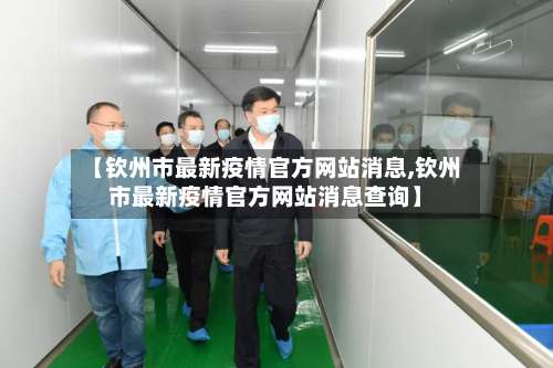 【钦州市最新疫情官方网站消息,钦州市最新疫情官方网站消息查询】-第2张图片