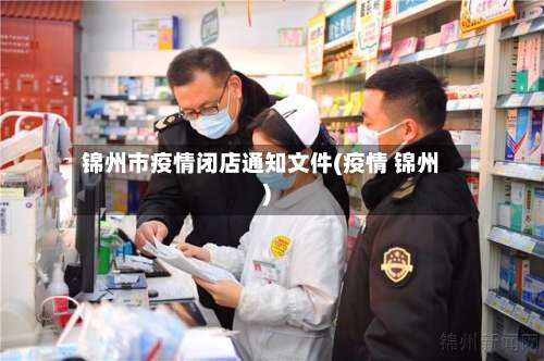 锦州市疫情闭店通知文件(疫情 锦州)-第2张图片