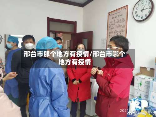 邢台市那个地方有疫情/邢台市哪个地方有疫情