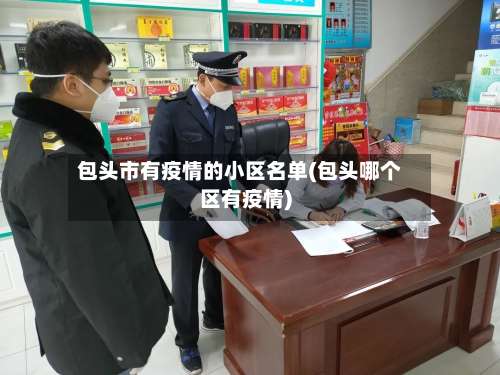 包头市有疫情的小区名单(包头哪个区有疫情)