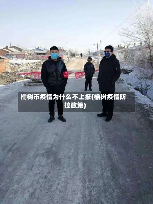 榆树市疫情为什么不上报(榆树疫情防控政策)-第2张图片