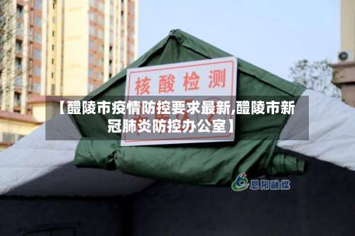 【醴陵市疫情防控要求最新,醴陵市新冠肺炎防控办公室】