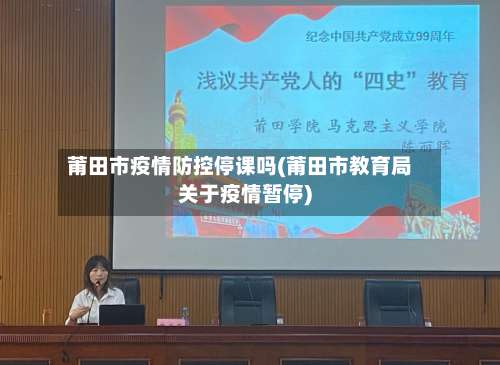 莆田市疫情防控停课吗(莆田市教育局关于疫情暂停)-第3张图片
