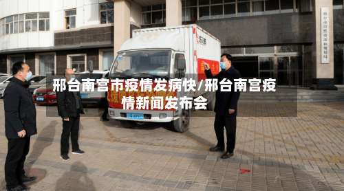 邢台南宫市疫情发病快/邢台南宫疫情新闻发布会-第3张图片