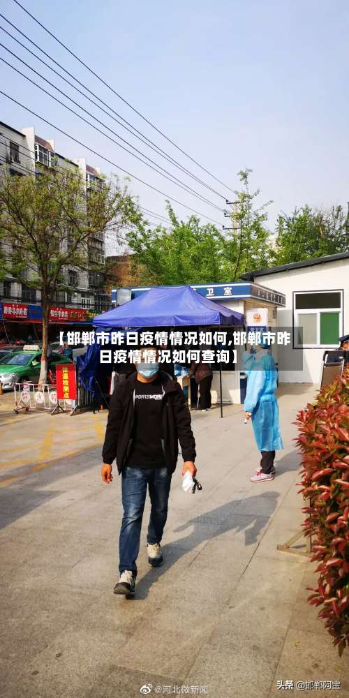 【邯郸市昨日疫情情况如何,邯郸市昨日疫情情况如何查询】